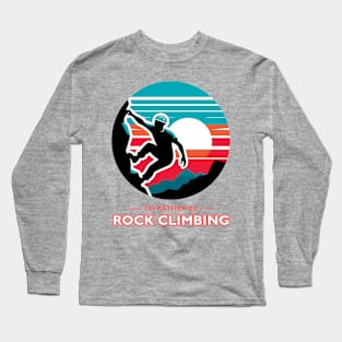 I'd Rather Be Rock Climbing Long Sleeve T-Shirt